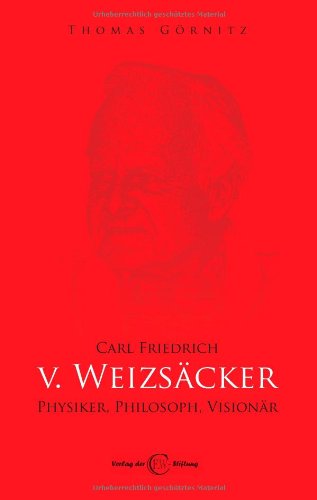 Carl Friedrich von Weizsäcker - Physiker, Philosoph, Visionär von Verlag der Carl Friedrich von Weizsäcker-Stiftung
